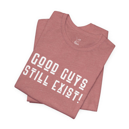 Unisex Tee: Good Guys Still Exist! | Casual Shirt, Graphic Tee, Gift for Him, Great Christmas gift, Everyday Wear, Inspirational Fashion
