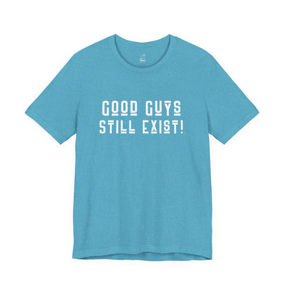 Unisex Tee: Good Guys Still Exist! | Casual Shirt, Graphic Tee, Gift for Him, Great Christmas gift, Everyday Wear, Inspirational Fashion