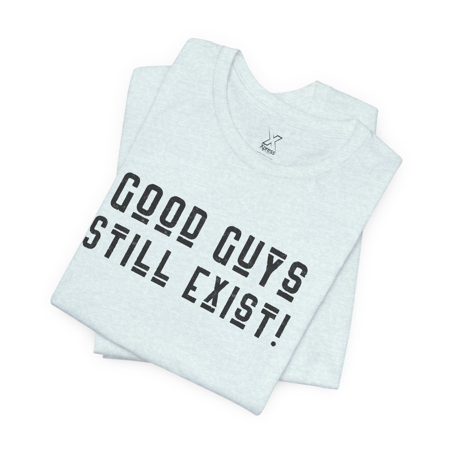Unisex Tee: Good Guys Still Exist! | Casual Shirt, Graphic Tee, Gift for Him, Great Christmas gift, Everyday Wear, Inspirational Fashion