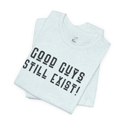 Unisex Tee: Good Guys Still Exist! | Casual Shirt, Graphic Tee, Gift for Him, Great Christmas gift, Everyday Wear, Inspirational Fashion