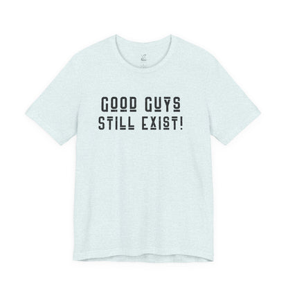 Unisex Tee: Good Guys Still Exist! | Casual Shirt, Graphic Tee, Gift for Him, Great Christmas gift, Everyday Wear, Inspirational Fashion