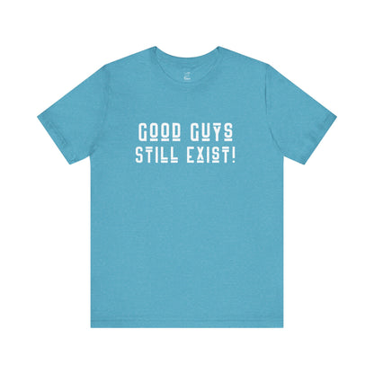 Unisex Tee: Good Guys Still Exist! | Casual Shirt, Graphic Tee, Gift for Him, Great Christmas gift, Everyday Wear, Inspirational Fashion