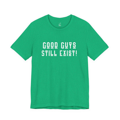 Unisex Tee: Good Guys Still Exist! | Casual Shirt, Graphic Tee, Gift for Him, Great Christmas gift, Everyday Wear, Inspirational Fashion