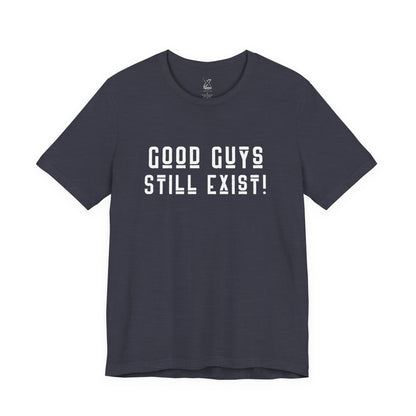 Unisex Tee: Good Guys Still Exist! | Casual Shirt, Graphic Tee, Gift for Him, Great Christmas gift, Everyday Wear, Inspirational Fashion