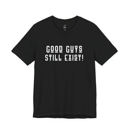 Unisex Tee: Good Guys Still Exist! | Casual Shirt, Graphic Tee, Gift for Him, Great Christmas gift, Everyday Wear, Inspirational Fashion