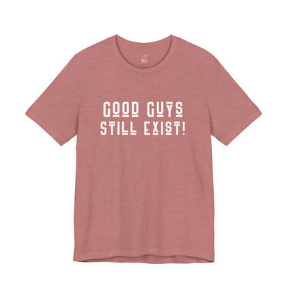 Unisex Tee: Good Guys Still Exist! | Casual Shirt, Graphic Tee, Gift for Him, Great Christmas gift, Everyday Wear, Inspirational Fashion