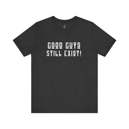 Unisex Tee: Good Guys Still Exist! | Casual Shirt, Graphic Tee, Gift for Him, Great Christmas gift, Everyday Wear, Inspirational Fashion
