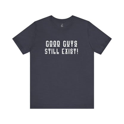 Unisex Tee: Good Guys Still Exist! | Casual Shirt, Graphic Tee, Gift for Him, Great Christmas gift, Everyday Wear, Inspirational Fashion