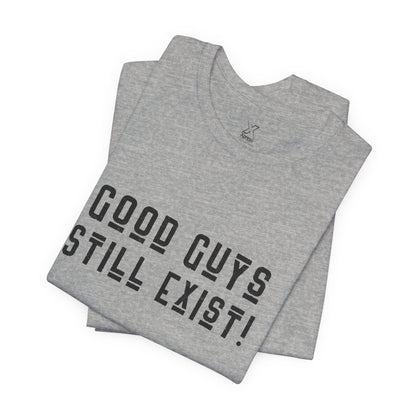 Unisex Tee: Good Guys Still Exist! | Casual Shirt, Graphic Tee, Gift for Him, Great Christmas gift, Everyday Wear, Inspirational Fashion