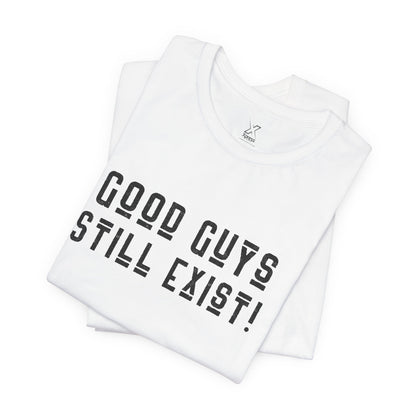 Unisex Tee: Good Guys Still Exist! | Casual Shirt, Graphic Tee, Gift for Him, Great Christmas gift, Everyday Wear, Inspirational Fashion