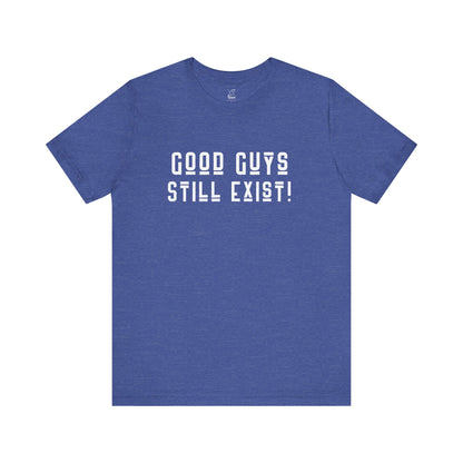 Unisex Tee: Good Guys Still Exist! | Casual Shirt, Graphic Tee, Gift for Him, Great Christmas gift, Everyday Wear, Inspirational Fashion