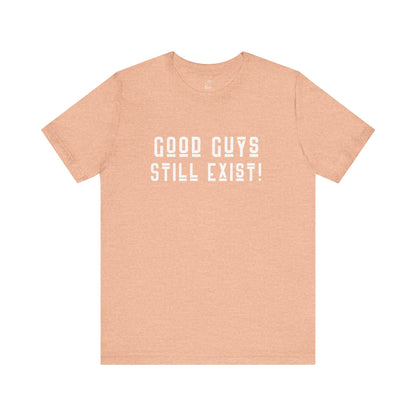 Unisex Tee: Good Guys Still Exist! | Casual Shirt, Graphic Tee, Gift for Him, Great Christmas gift, Everyday Wear, Inspirational Fashion