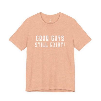 Unisex Tee: Good Guys Still Exist! | Casual Shirt, Graphic Tee, Gift for Him, Great Christmas gift, Everyday Wear, Inspirational Fashion