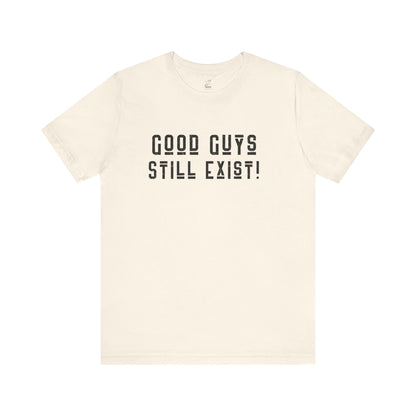 Unisex Tee: Good Guys Still Exist! | Casual Shirt, Graphic Tee, Gift for Him, Great Christmas gift, Everyday Wear, Inspirational Fashion