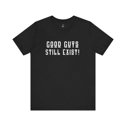Unisex Tee: Good Guys Still Exist! | Casual Shirt, Graphic Tee, Gift for Him, Great Christmas gift, Everyday Wear, Inspirational Fashion