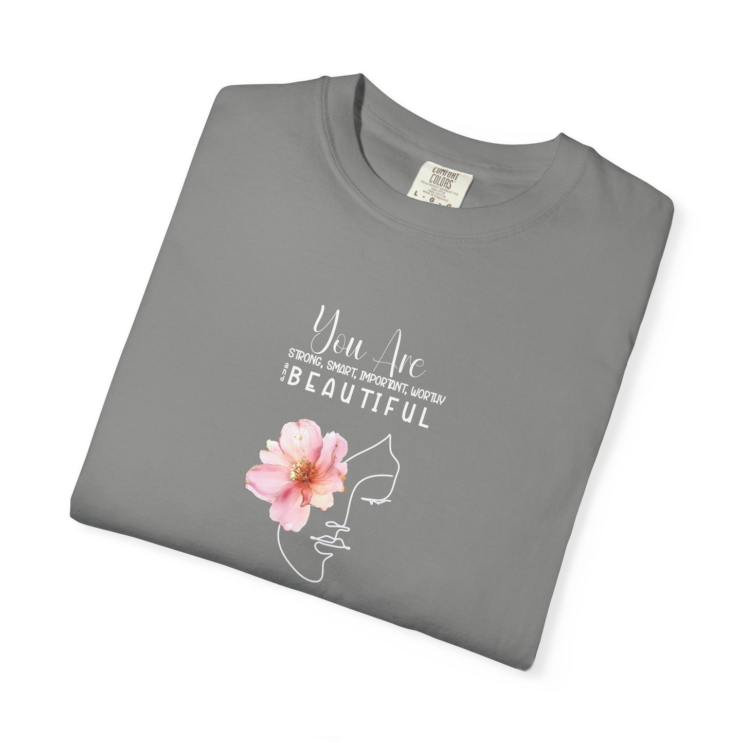 You Are Strong, Smart, Important, Worthy, and Beautiful So stop doubting and start strutting- Garment-Dyed Unisex T-Shirt