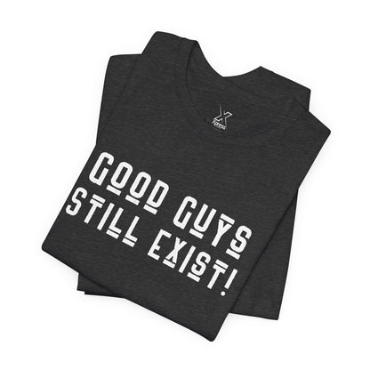 Unisex Tee: Good Guys Still Exist! | Casual Shirt, Graphic Tee, Gift for Him, Great Christmas gift, Everyday Wear, Inspirational Fashion