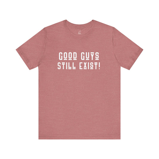 Unisex Tee: Good Guys Still Exist! | Casual Shirt, Graphic Tee, Gift for Him, Great Christmas gift, Everyday Wear, Inspirational Fashion