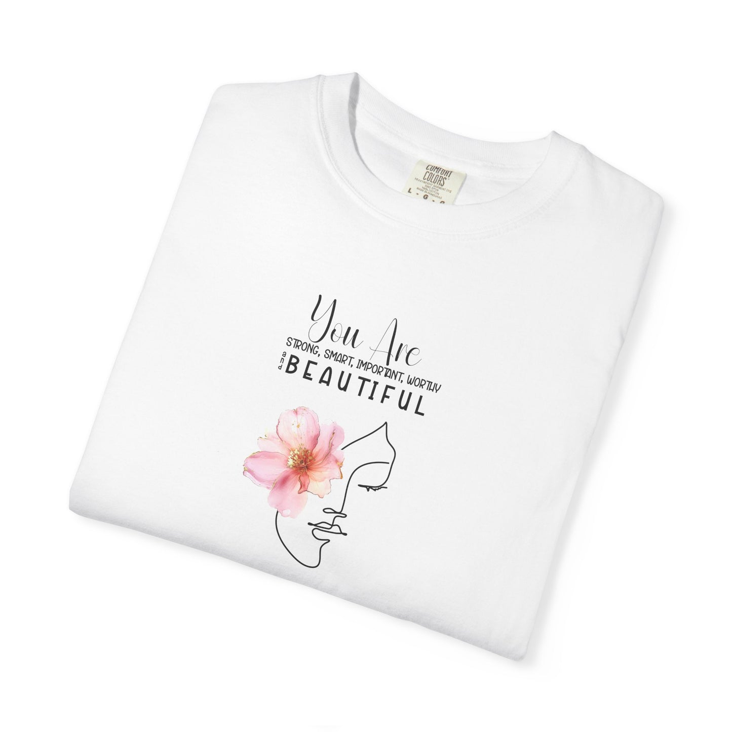 You Are Strong, Smart, Important, Worthy, and Beautiful So stop doubting and start strutting- Garment-Dyed Unisex T-Shirt