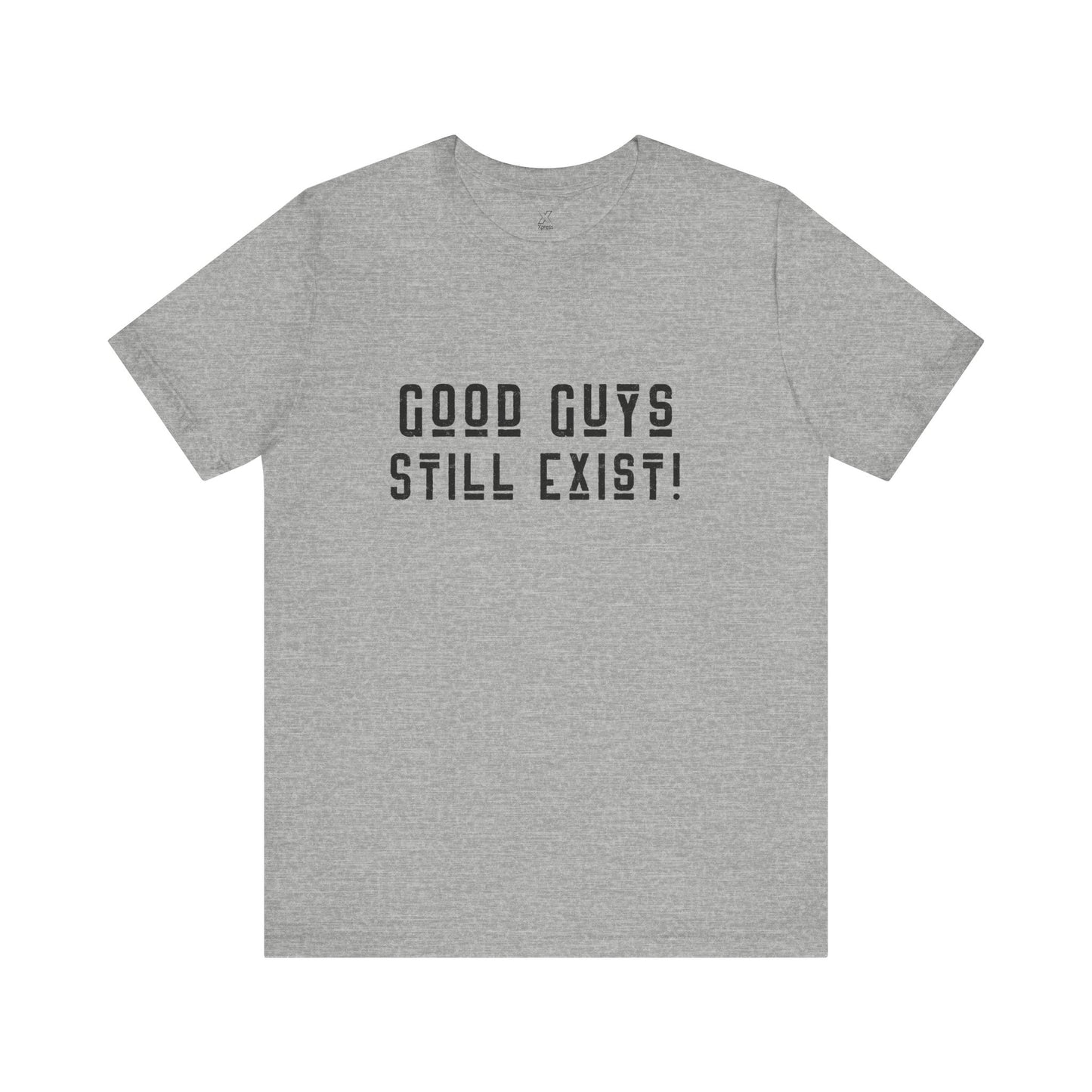 Unisex Tee: Good Guys Still Exist! | Casual Shirt, Graphic Tee, Gift for Him, Great Christmas gift, Everyday Wear, Inspirational Fashion
