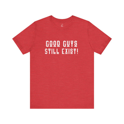 Unisex Tee: Good Guys Still Exist! | Casual Shirt, Graphic Tee, Gift for Him, Great Christmas gift, Everyday Wear, Inspirational Fashion