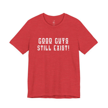 Unisex Tee: Good Guys Still Exist! | Casual Shirt, Graphic Tee, Gift for Him, Great Christmas gift, Everyday Wear, Inspirational Fashion