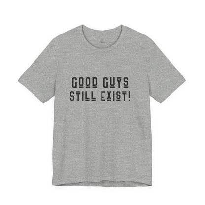 Unisex Tee: Good Guys Still Exist! | Casual Shirt, Graphic Tee, Gift for Him, Great Christmas gift, Everyday Wear, Inspirational Fashion