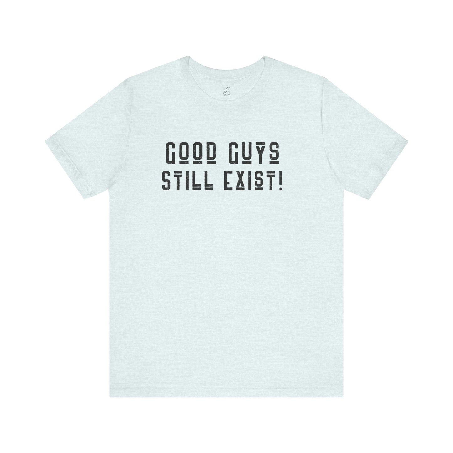 Unisex Tee: Good Guys Still Exist! | Casual Shirt, Graphic Tee, Gift for Him, Great Christmas gift, Everyday Wear, Inspirational Fashion