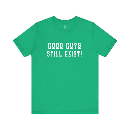 Unisex Tee: Good Guys Still Exist! | Casual Shirt, Graphic Tee, Gift for Him, Great Christmas gift, Everyday Wear, Inspirational Fashion