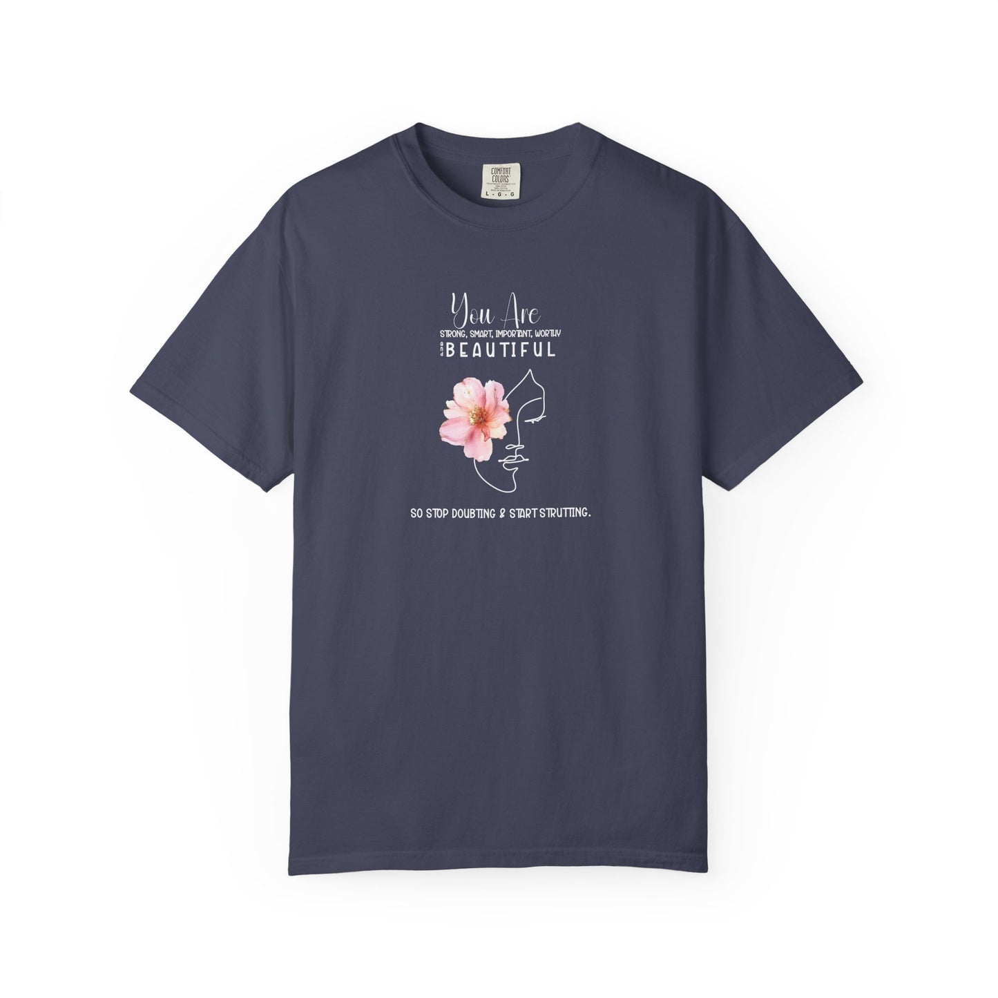 You Are Strong, Smart, Important, Worthy, and Beautiful So stop doubting and start strutting- Garment-Dyed Unisex T-Shirt