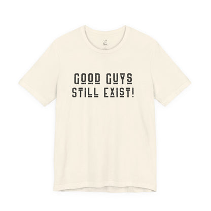 Unisex Tee: Good Guys Still Exist! | Casual Shirt, Graphic Tee, Gift for Him, Great Christmas gift, Everyday Wear, Inspirational Fashion