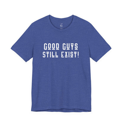 Unisex Tee: Good Guys Still Exist! | Casual Shirt, Graphic Tee, Gift for Him, Great Christmas gift, Everyday Wear, Inspirational Fashion
