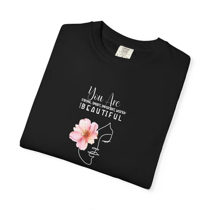 You Are Strong, Smart, Important, Worthy, and Beautiful So stop doubting and start strutting- Garment-Dyed Unisex T-Shirt